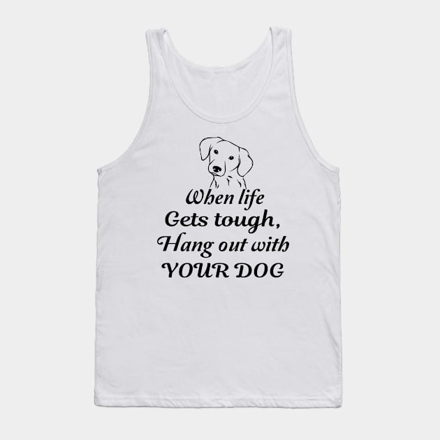 When life gets tough, hang out with your dog Tank Top by TrendyStitch